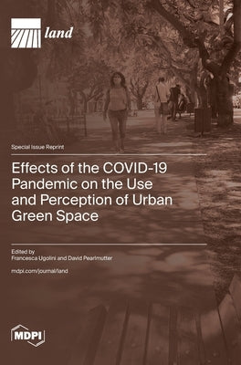 Effects of the COVID-19 Pandemic on the Use and Perception of Urban Green Space by Ugolini, Francesca