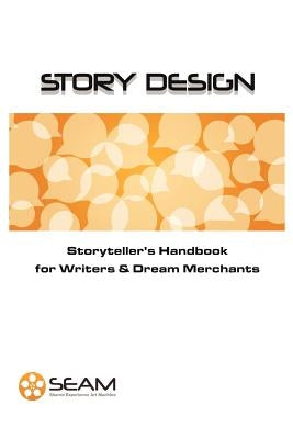 Story Design: Storyteller's Handbook for Writers and Dream Merchants by Shared Experience Art Machine
