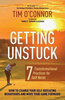 Getting Unstuck: Seven Transformational Practices for Golf Nerds by O'Connor, Tim