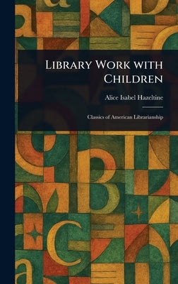 Library Work With Children by Hazeltine, Alice Isabel