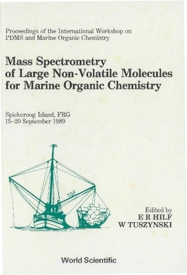 Mass Spectrometry of Large Non-Volatile Molecules for Marine Organic Chemistry - Proceedings of the International Workshop on Pdms for Marine Organic by Hilf, Eberhard R.
