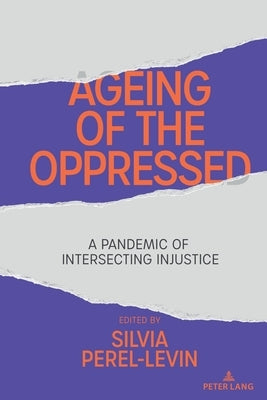 Ageing of the Oppressed: A Pandemic of Intersecting Injustice by Perel-Levin, Silvia