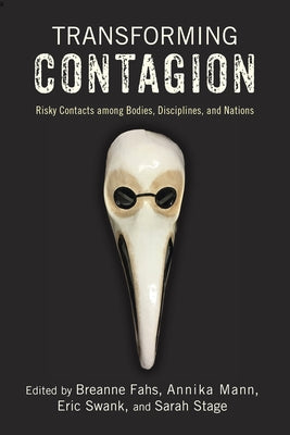 Transforming Contagion: Risky Contacts Among Bodies, Disciplines, and Nations by Fahs, Breanne