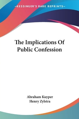 The Implications Of Public Confession by Kuyper, Abraham