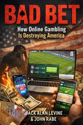 Bad Bet: How Online Gambling Is Destroying America by Levine, Jack Alan