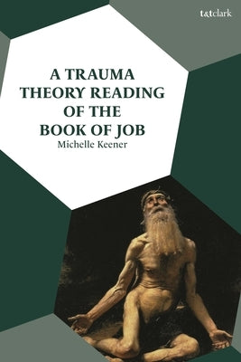 A Trauma Theory Reading of the Book of Job by Keener, Michelle