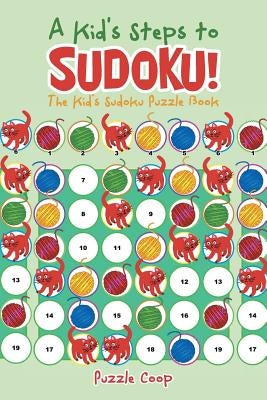 A Kid's Steps to Sudoku! the Kid's Sudoku Puzzle Book by Puzzle Coop Books