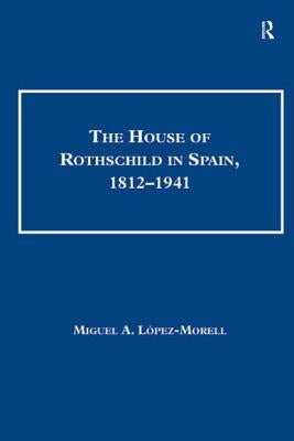 The House of Rothschild in Spain, 1812-1941 by López-Morell, Miguel A.