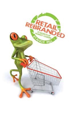 Retail Rebranded: Twenty-Seven Secrets of Market Leaders by Bell, Angie