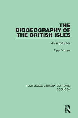 The Biogeography of the British Isles: An Introduction by Vincent, Peter