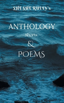 Anthology Shorts & Poems by Ruley, She She