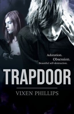 Trapdoor: Adoration. Obsession. Beautiful self-destruction by Phillips, Vixen