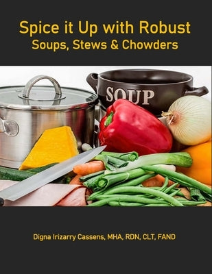 Spice It Up With Robust Soups, Stews and Chowders by Cassens, Digna Irizarry