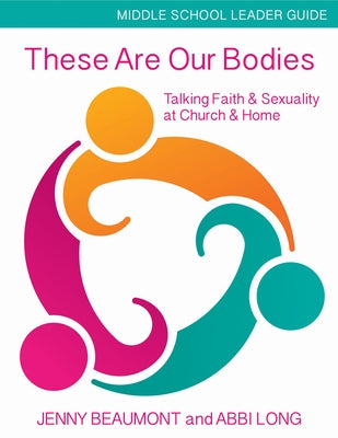 These Are Our Bodies, Middle School Leader Guide: Talking Faith & Sexuality at Church & Home by Beaumont, Jenny