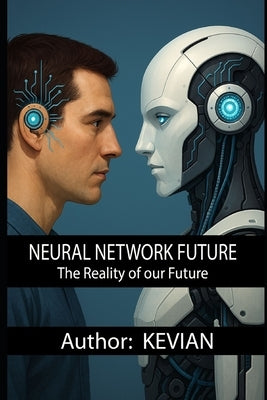 Neural Network Future: The Reality of our Future by Liley, Kevian