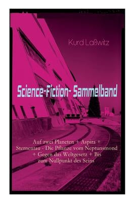 Science-Fiction-Sammelband: Auf zwei Planeten + Aspira + Sternentau - Die Pflanze vom Neptunsmond + Gegen das Weltgesetz + Bis zum Nullpunkt des S by Laßwitz, Kurd