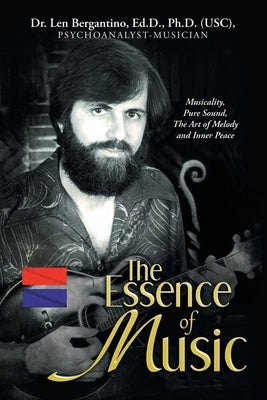 The Essence of Music: Musicality, Pure Sound, The Art of Melody and Inner Peace by Bergantino Ed D. (Usc), Len