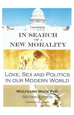 In Search of a New Morality: Love, Sex and Politics in our Modern World by Mack, Wolfgang a.