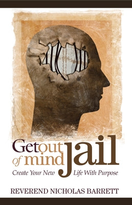 Get Out of Mind Jail: Create Your New Life with Purpose by Barrett, Nicholas