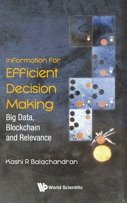 Information for Efficient Decision Making: Big Data, Blockchain and Relevance by Balachandran, Kashi R.