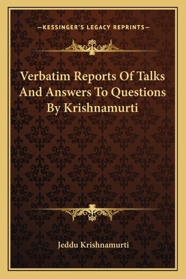 Verbatim Reports Of Talks And Answers To Questions By Krishnamurti by Krishnamurti, Jeddu