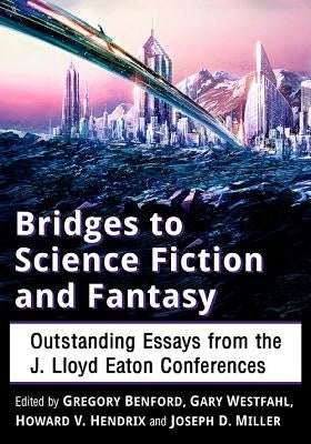 Bridges to Science Fiction and Fantasy: Outstanding Essays from the J. Lloyd Eaton Conferences by Benford, Gregory