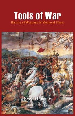 Tools of War: History of Weapons in Medieval Times by Ramsey, Syed