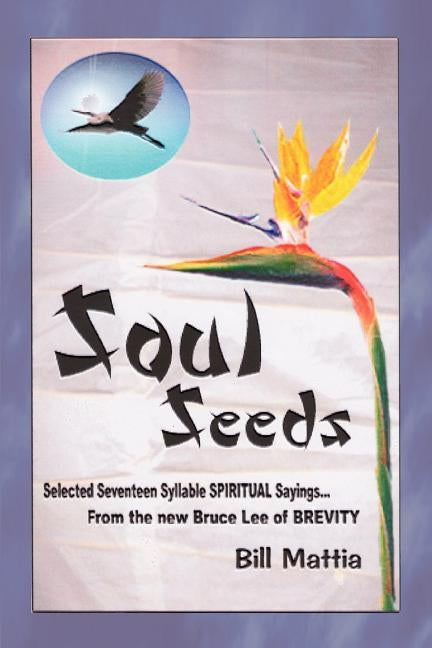 Soul Seeds: Selected 17 Syllable Spiritual Sayings by Mattia, Bill