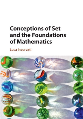 Conceptions of Set and the Foundations of Mathematics by Incurvati, Luca