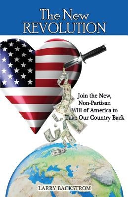The New Revolution: Join the New, Non-Partisan Will of America to Take Our Country Back by Backstrom, Larry