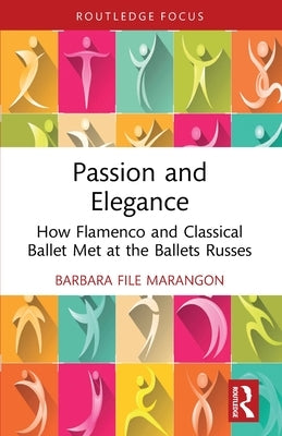 Passion and Elegance: How Flamenco and Classical Ballet Met at the Ballets Russes by File Marangon, Barbara