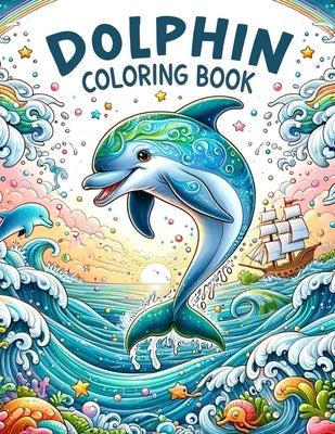 Dolphin Coloring Book: Every Page is an Invitation to Explore and Color, Providing Kids with a Gateway to Express Their Love for Dolphins and by Barrett Art, Joan