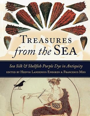 Treasures from the Sea: Sea Silk & Shellfish Purple Dye in Antiquity by Landenius Enegren, Hedvig