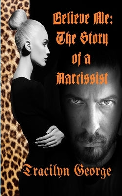 Believe Me: The Story of a Narcissist by George, Tracilyn