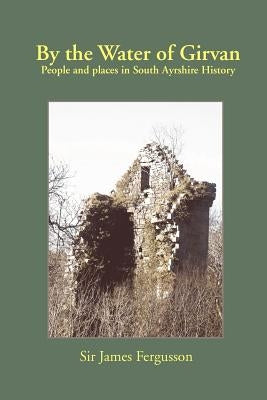 By the Water of Girvan: People and Places in South Ayrshire History by Fergusson, James