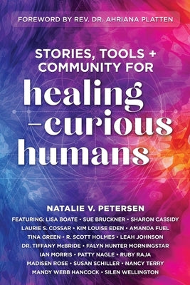 Stories, Tools + Community for Healing-Curious Humans by Petersen, Natalie V.