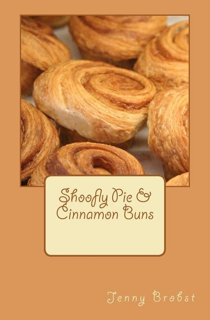 Shoofly Pie & Cinnamon Buns by Brobst, Jenny