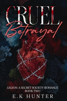 Cruel Betrayal: Legion: A Secret Society Romance Book Two by Hunter, E. K.