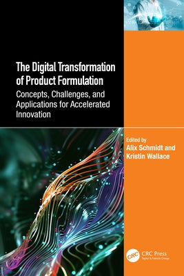 The Digital Transformation of Product Formulation: Concepts, Challenges, and Applications for Accelerated Innovation by Schmidt, Alix