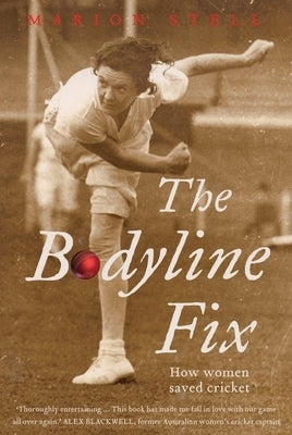 The Bodyline Fix: How Women Saved Cricket by Stell, Marion