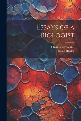 Essays of a Biologist by Huxley, Julian