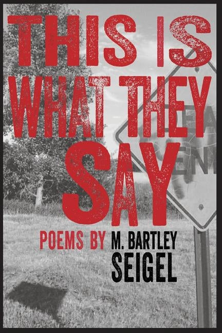 This Is What They Say by Seigel, M. Bartley