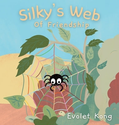 Silky's Web of Friendship: A Tale of Overcoming Fears and Finding Companionship by Kong, Evolet