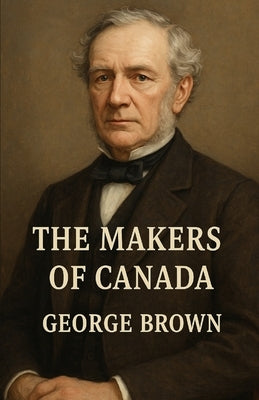 The Makers Of Canada (Illustrated) by Brown, George