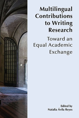 Multilingual Contributions to Writing Research: Towards an Equal Academic Exchange by Ávila Reyes, Natalia