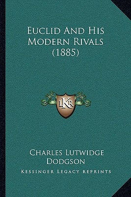 Euclid And His Modern Rivals (1885) by Dodgson, Charles Lutwidge
