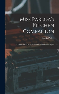 Miss Parloa's Kitchen Companion: A Guide for all who Would be Good Housekeepers by Parloa, Maria