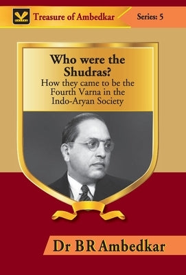 Who were the Shudras?: How they came to be the Fourth Varna in the Indi-Aryan Society by Ambedkar, Br