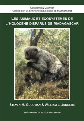 Les Animaux Et Écosystèmes de l'Holocène Disparus de Madagascar by Goodman, Steven M.