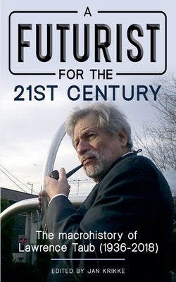 A Futurist for the 21st Century: The Macrohistory of Lawrence Taub (1936-2018) by Krikke, Jan